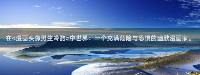 漫蛙免费漫画在线阅读：在<漫画头像男生冷酷>中世界：一个充满危险与恐惧的幽默漫画家。