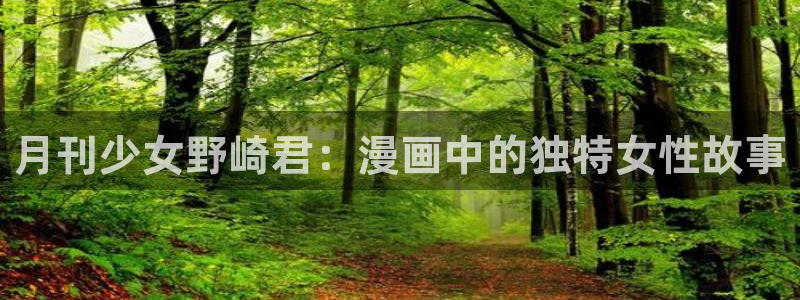漫蛙网页官网：月刊少女野崎君：漫画中的独特女性故事