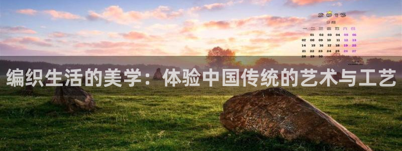 漫蛙正版app：编织生活的美学：体验中国传统的艺术与工艺