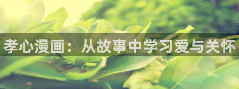 漫蛙manwa魔咒：孝心漫画：从故事中学习爱与关怀