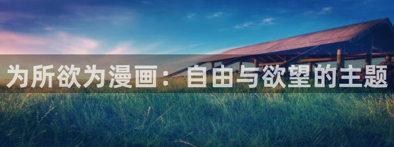 漫蛙漫画正版下载安装：为所欲为漫画：自由与欲望的主题