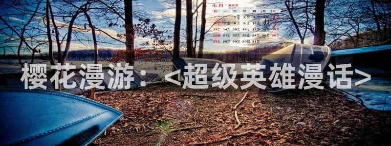 漫蛙在线看漫画免费漫画版：樱花漫游：<超级英雄漫话>