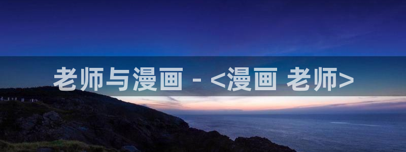 漫蛙2网页版：老师与漫画 - <漫画 老师>