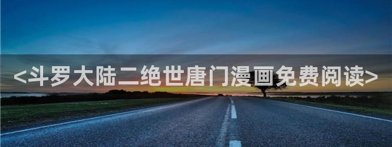 漫蛙官网(网页入口)：<斗罗大陆二绝世唐门漫画免费阅读>
