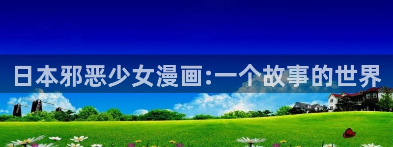 漫蛙2025网页版入口：日本邪恶少女漫画:一个故事的世界