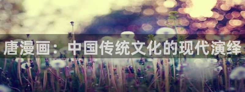 漫蛙2软件下载：唐漫画：中国传统文化的现代演绎
