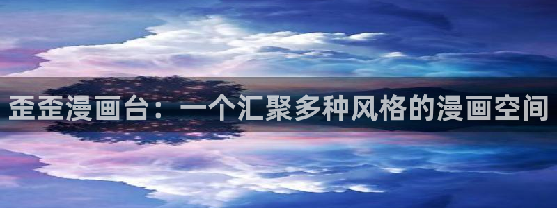 漫蛙2最新版本下载：歪歪漫画台：一个汇聚多种风格的漫画空间