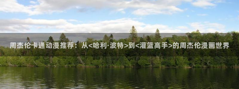 漫蛙漫画最火最热：周杰伦卡通动漫推荐：从<哈利·波特>到<灌篮高手>的周杰伦漫画世界
